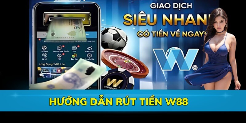 5 bước rút tiền W88 đầy đủ - chi tiết